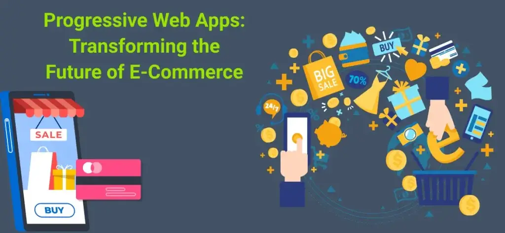 Progressive Web Apps: Transforming the Future of E-Commerce