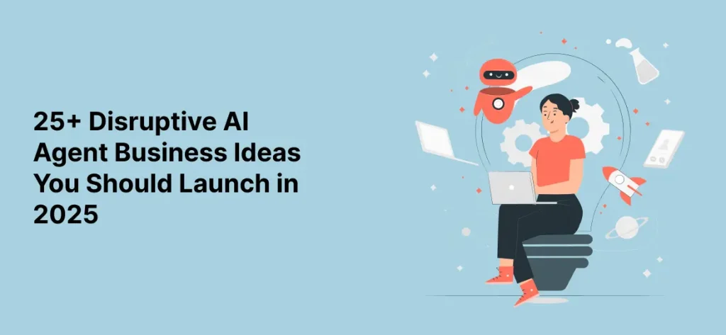 Disruptive AI Agent Business Ideas You Should Launch in 2025
